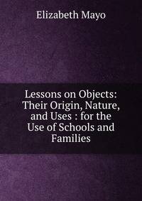 Lessons on Objects: Their Origin, Nature, and Uses : for the Use of Schools and Families
