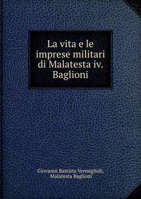 La vita e le imprese militari di Malatesta iv. Baglioni