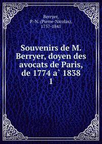 Souvenirs de M. Berryer, doyen des avocats de Paris, de 1774 a 1838. 1