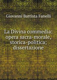 La Divina commedia: opera sacra-morale, storica-politica; dissertazione
