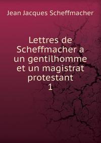 Lettres de Scheffmacher a un gentilhomme et un magistrat protestant. 1