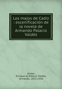 Los majos de Cadiz : escenificacion de la novela de Armando Palacio Valdes