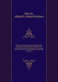 History of Worcester county, Massachusetts, embracing a comprehensive history of the county from its first settlement to the present time, with a history and description of its cities and towns. 2