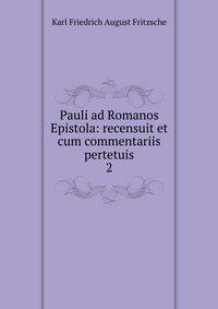 Pauli ad Romanos Epistola: recensuit et cum commentariis pertetuis. 2