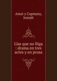 Llas que no lliga : drama en tres actes y en prosa