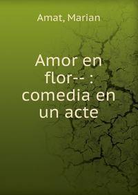 Amor en flor-- : comedia en un acte