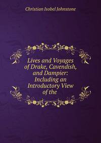 Lives and Voyages of Drake, Cavendish, and Dampier: Including an Introductory View of the .