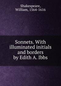 Sonnets. With illuminated initials and borders by Edith A. Ibbs