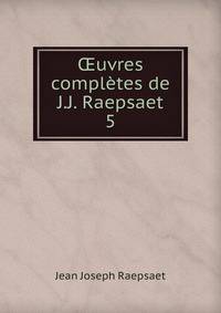 uvres compltes de J.J. Raepsaet. 5