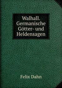 Walhall. Germanische Gotter- und Heldensagen