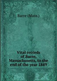 Vital records of Barre, Massachusetts, to the end of the year 1849