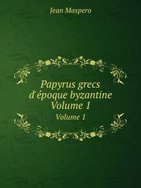 Papyrus grecs d`poque byzantine. Volume 1