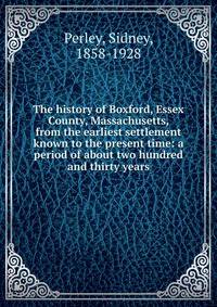 The history of Boxford, Essex County, Massachusetts, from the earliest settlement known to the present time: a period of about two hundred and thirty years