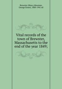 Vital records of the town of Brewster, Massachusetts to the end of the year 1849;