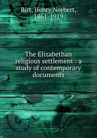 The Elizabethan religious settlement : a study of contemporary documents