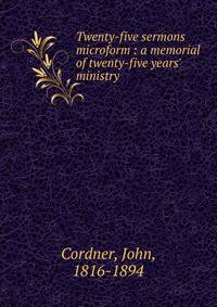 Twenty-five sermons microform : a memorial of twenty-five years' ministry