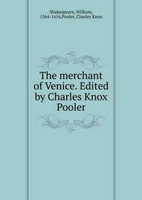 The merchant of Venice. Edited by Charles Knox Pooler