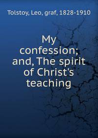 My confession; and, The spirit of Christ's teaching