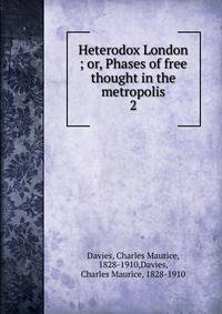 Heterodox London ; or, Phases of free thought in the metropolis. 2