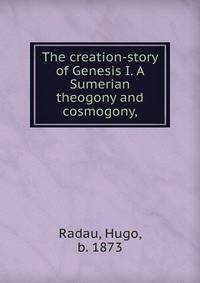The creation-story of Genesis I. A Sumerian theogony and cosmogony,
