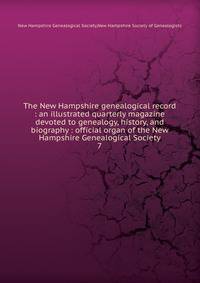 The New Hampshire genealogical record : an illustrated quarterly magazine devoted to genealogy, history, and biography : official organ of the New Hampshire Genealogical Society. 7