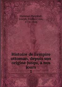 Histoire de l'empire ottoman, depuis son origine jusqu, ? nos jours