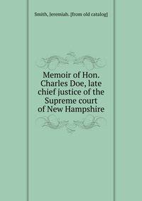 Memoir of Hon. Charles Doe, late chief justice of the Supreme court of New Hampshire