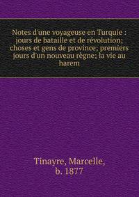Notes d'une voyageuse en Turquie : jours de bataille et de r?volution; choses et gens de province; premiers jours d'un nouveau r?gne; la vie au harem