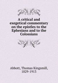 A critical and exegetical commentary on the epistles to the Ephesians and to the Colossians