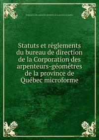 Statuts et reglements du bureau de direction de la Corporation des arpenteurs-geometres de la province de Quebec microforme