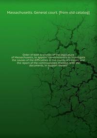 Order of both branches of the legislature of Massachusetts, to appoint commissioners to investigate the causes of the difficulties in the county of Lincoln; and the report of the commissioners thereon, with the documents, in support thereof. 2