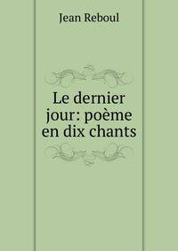 Le dernier jour: poeme en dix chants