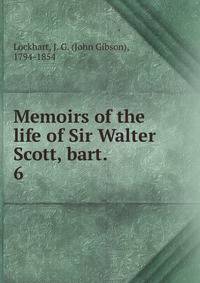 Memoirs of the life of Sir Walter Scott, bart. . 6