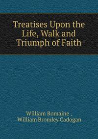 Treatises Upon the Life, Walk and Triumph of Faith