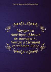 Voyages en Amerique: (Moeurs de sauvages.) ; Voyage a Clermont et au Mont-Blanc