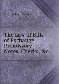 The Law of Bills of Exchange, Promissory Notes, Checks, &amp;c.