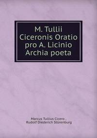 M. Tullii Ciceronis Oratio pro A. Licinio Archia poeta