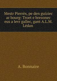 Mestr Pierres, pe den guiziec ar bourg: Troet e brezonec eus a levr gallec, gant A.L.M. Ledan .