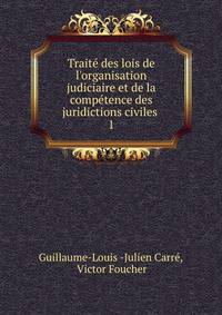 Trait? des lois de l'organisation judiciaire et de la comp?tence des juridictions civiles .