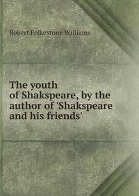 The youth of Shakspeare, by the author of 'Shakspeare and his friends'.