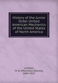 History of the Junior Order United American Mechanics of the United States of North America
