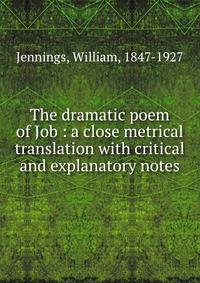 The dramatic poem of Job : a close metrical translation with critical and explanatory notes