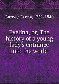 Evelina, or, The history of a young lady's entrance into the world