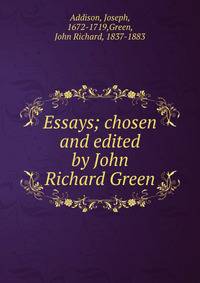 Essays; chosen and edited by John Richard Green