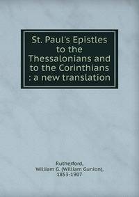 St. Paul's Epistles to the Thessalonians and to the Corinthians : a new translation