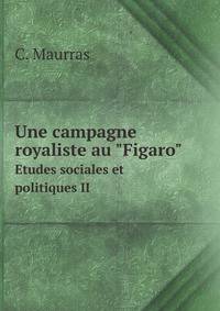 Une campagne royaliste au "Figaro". Etudes sociales et politiques II