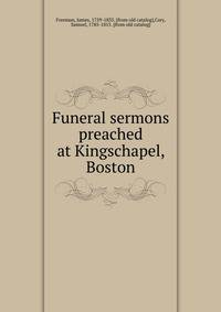 Funeral sermons preached at Kingschapel, Boston