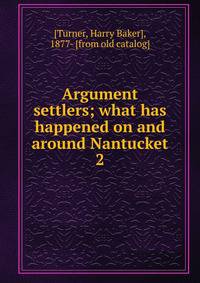 Argument settlers; what has happened on and around Nantucket. 2