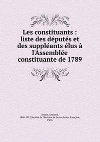 Les constituants : liste des d?put?s et des suppl?ants ?lus ? l'Assembl?e constituante de 1789