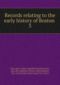 Records relating to the early history of Boston . 3